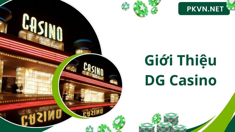 Giới thiệu về sảnh DG Casino siêu hot của nhà cái PK