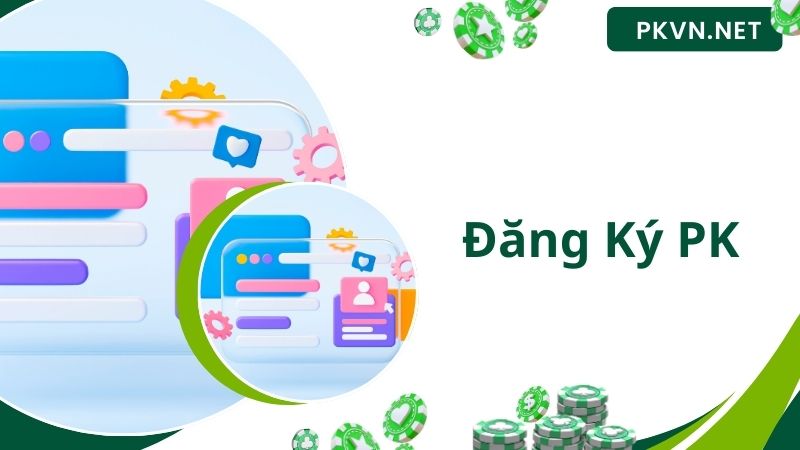 Đăng Ký PK - Thao Tác Nhanh Chóng, Chơi Game Thả Ga Cực Đã