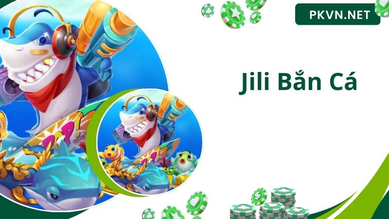 Jili Bắn Cá - Ngư Trường Săn Cá Đỉnh Cao Số 1