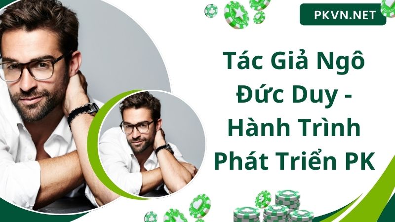 Tác giả Ngô Đức Duy cùng hành trình phát triển PK