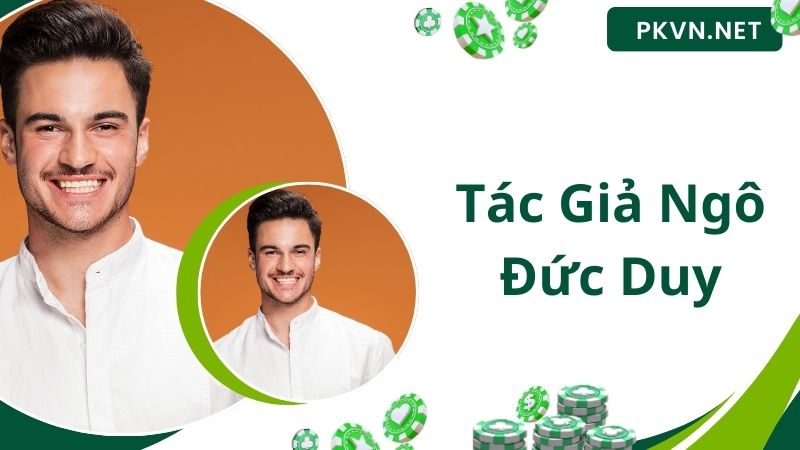 Tác Giả Ngô Đức Duy - Ông Trùm Giải Trí Của Nhà Cái PK