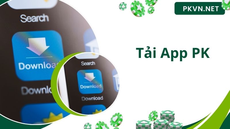 Tải App PK Về iOS/Android Siêu Tốc Chỉ Trong 1 Phút