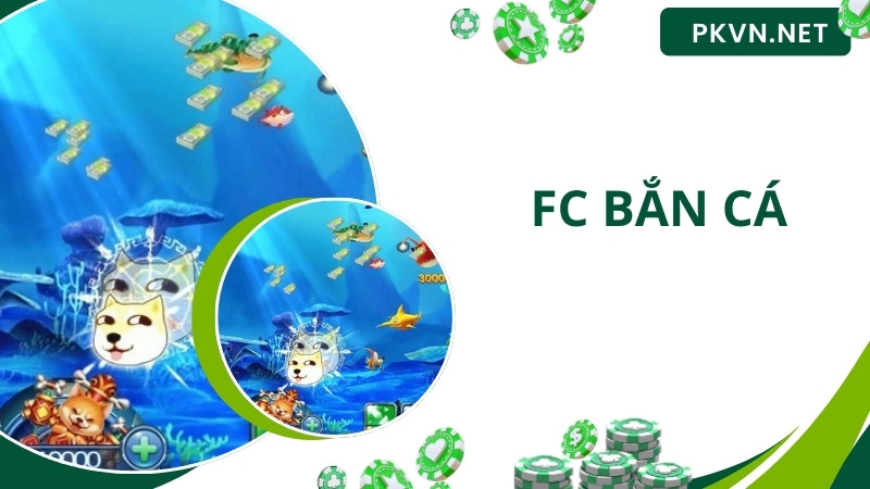 FC Bắn Cá – Sảnh Game Đổi Thưởng Số 1 Tại PK