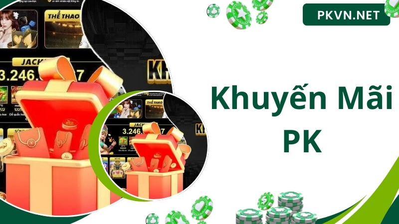 Khuyến Mãi PK - Cập Nhật Sự Kiện Hot Hit Bậc Nhất 2024 