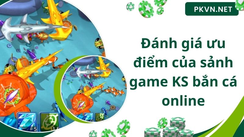 Đánh giá ưu điểm của sảnh game KS bắn cá online