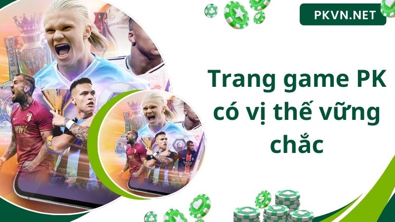 Trang game PK có vị thế vững chắc