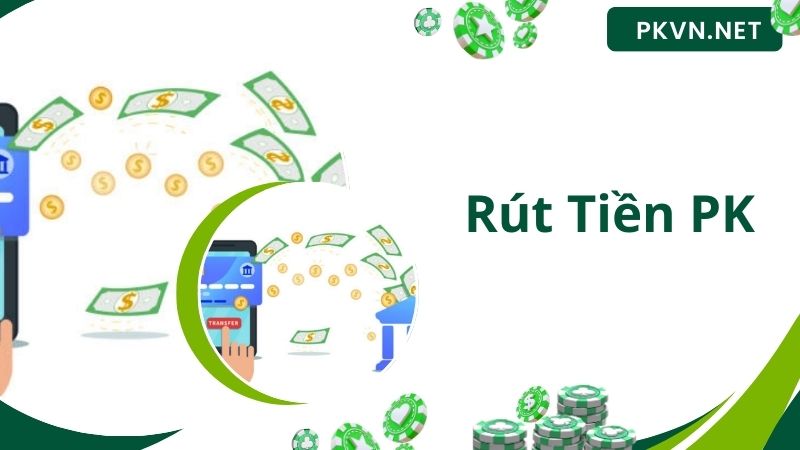 Lưu ý quan trọng khi thực hiện rút tiền PK 