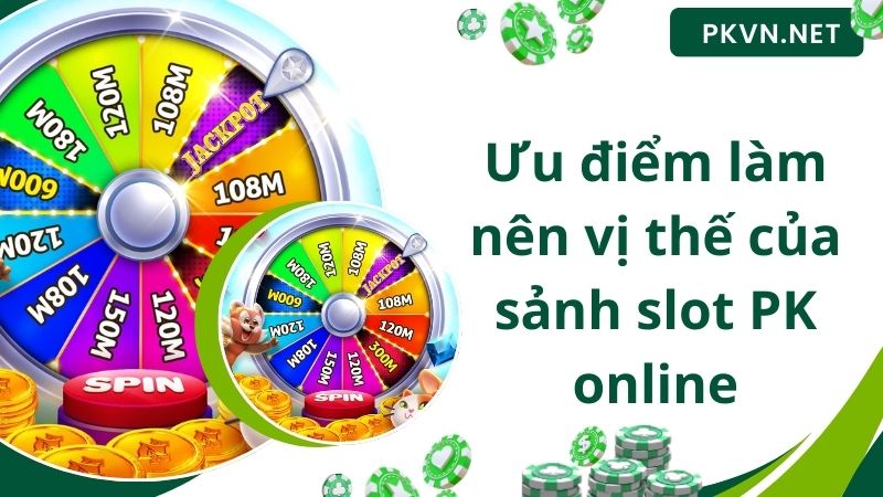 Ưu điểm làm nên vị thế của sảnh slot PK online